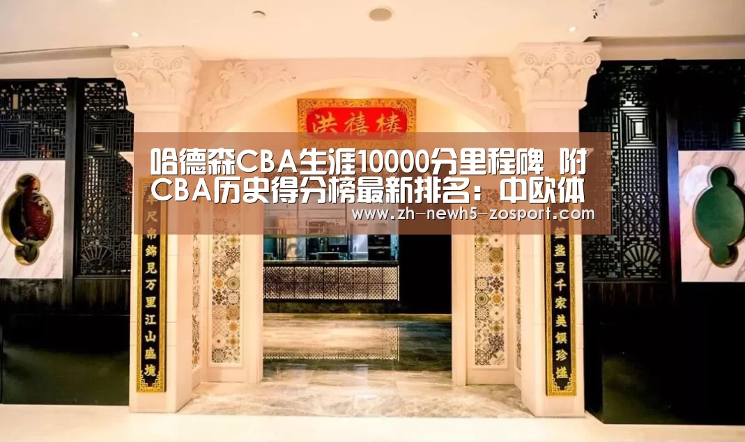 哈德森CBA生涯10000分里程碑 附CBA历史得分榜最新排名:中欧体育,中欧体育app,中欧体育官网,中欧体育官网入口(图2) 中欧体育,中欧体育app,中欧体育官网,中欧体育官网入口