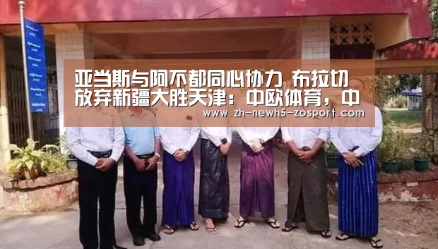 亚当斯与阿不都同心协力 布拉切放弃新疆大胜天津:中欧体育,中欧体育app,中欧体育官网,中欧体育官网入口(图2) 中欧体育,中欧体育app,中欧体育官网,中欧体育官网入口